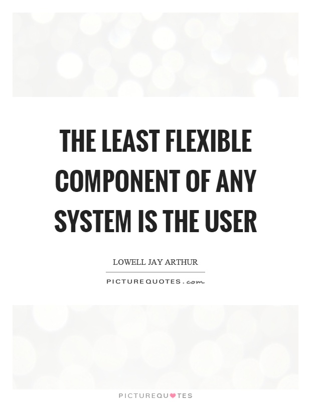 The least flexible component of any system is the user Picture Quote #1