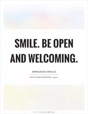 Smile. Be open and welcoming Picture Quote #1