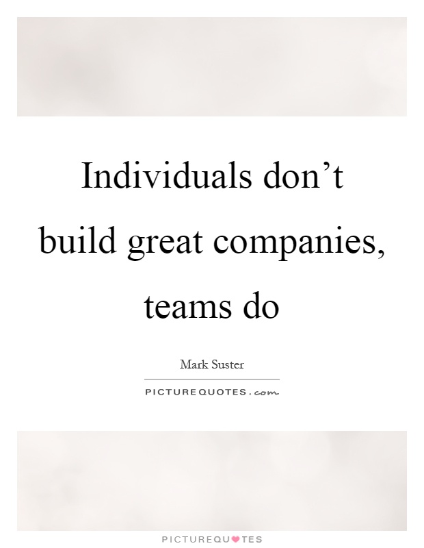 Individuals don't build great companies, teams do Picture Quote #1
