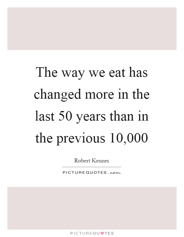 The way we eat has changed more in the last 50 years than in the previous 10,000 Picture Quote #1