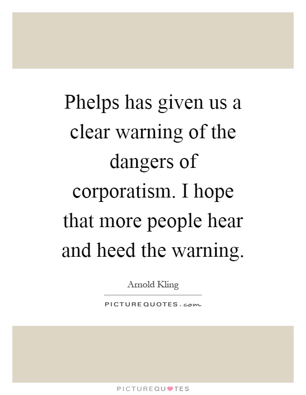 Phelps has given us a clear warning of the dangers of corporatism. I hope that more people hear and heed the warning Picture Quote #1