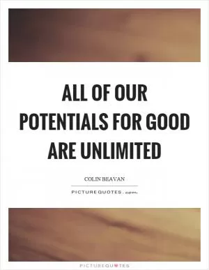 All of our potentials for good are unlimited Picture Quote #1