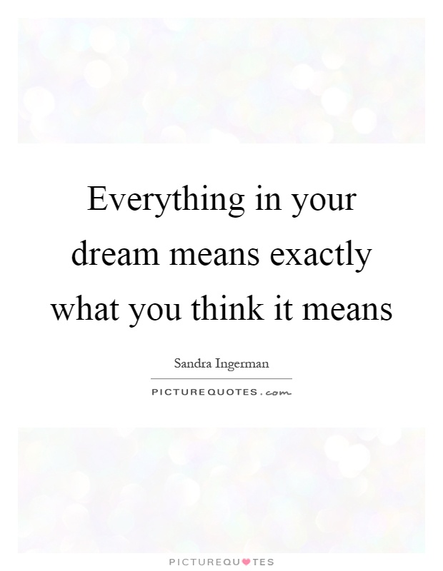 Everything in your dream means exactly what you think it means Picture Quote #1