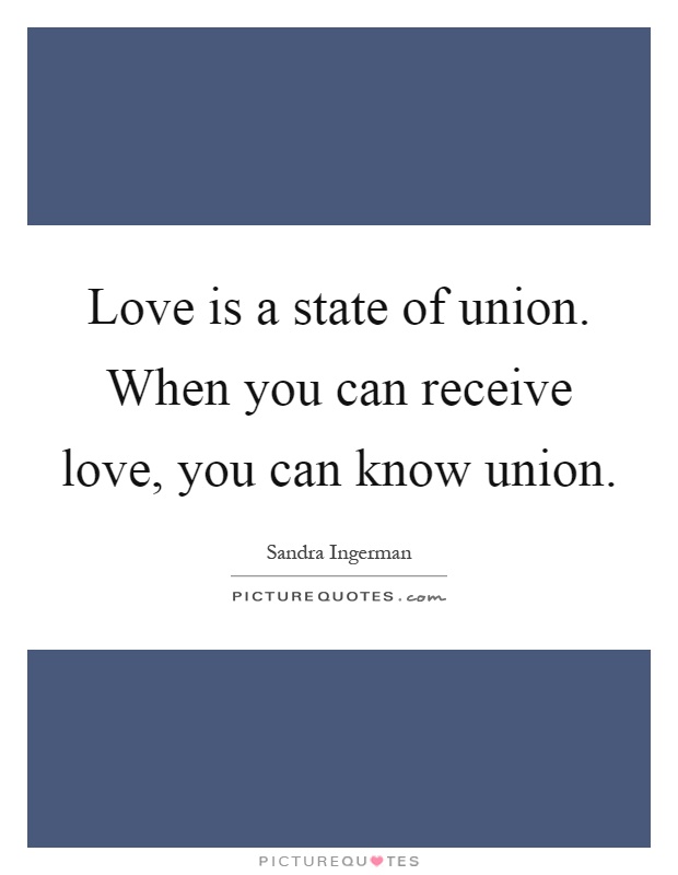 Love is a state of union. When you can receive love, you can know union Picture Quote #1