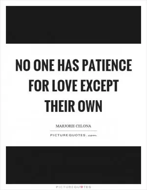 No one has patience for love except their own Picture Quote #1