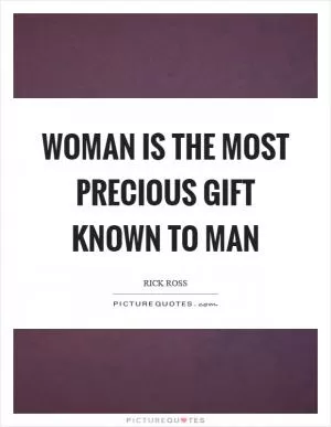 Woman is the most precious gift known to man Picture Quote #1