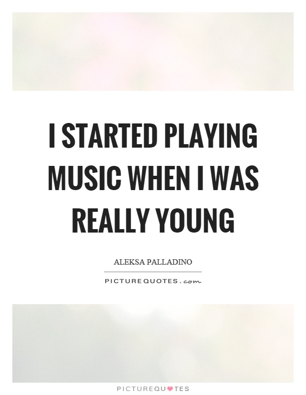 I started playing music when I was really young Picture Quote #1
