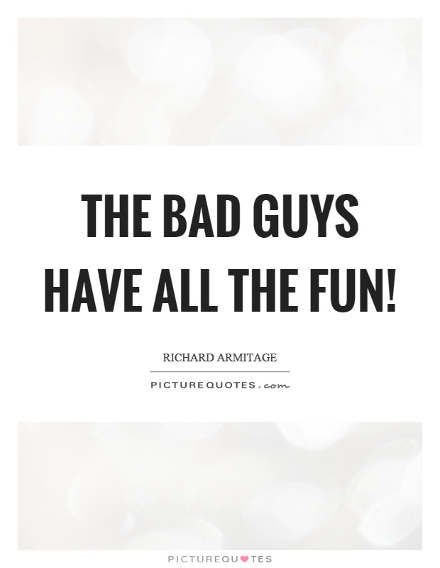 The bad guys have all the fun! Picture Quote #1
