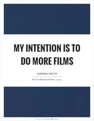 My intention is to do more films Picture Quote #1
