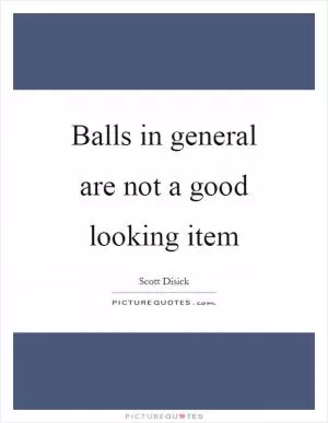 Balls in general are not a good looking item Picture Quote #1
