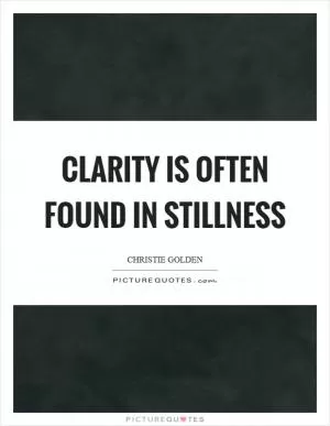 Clarity is often found in stillness Picture Quote #1