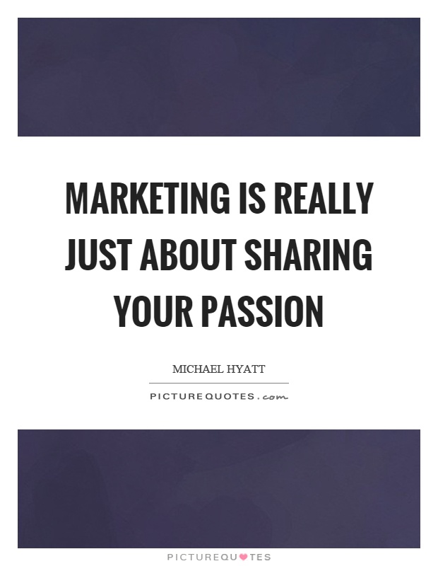Marketing is really just about sharing your passion Picture Quote #1