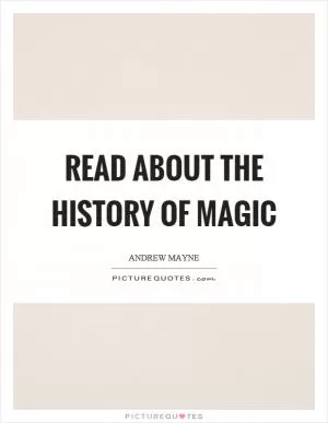 Read about the history of magic Picture Quote #1