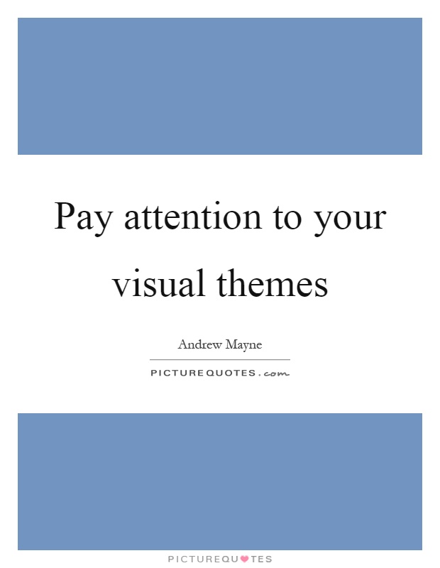 Pay attention to your visual themes Picture Quote #1