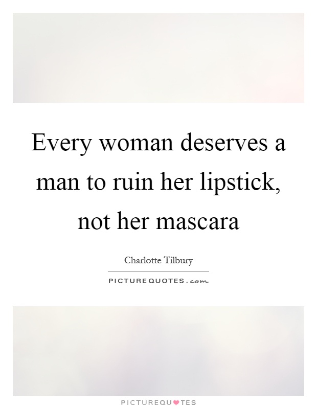Every woman deserves a man to ruin her lipstick, not her mascara Picture Quote #1