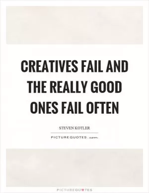 Creatives fail and the really good ones fail often Picture Quote #1