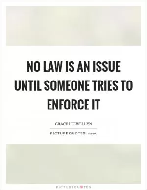 No law is an issue until someone tries to enforce it Picture Quote #1