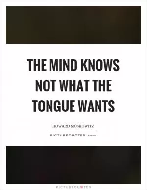 The mind knows not what the tongue wants Picture Quote #1