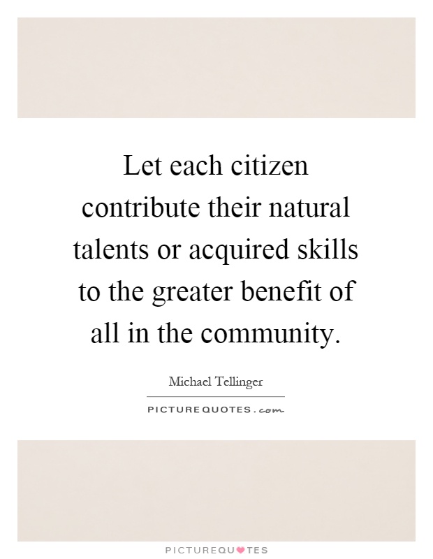 Let each citizen contribute their natural talents or acquired skills to the greater benefit of all in the community Picture Quote #1