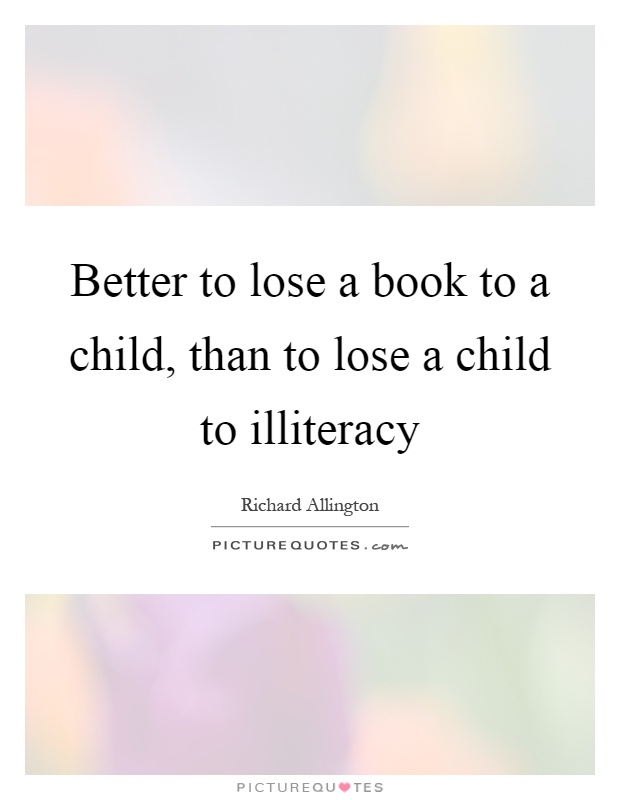 Better to lose a book to a child, than to lose a child to illiteracy Picture Quote #1