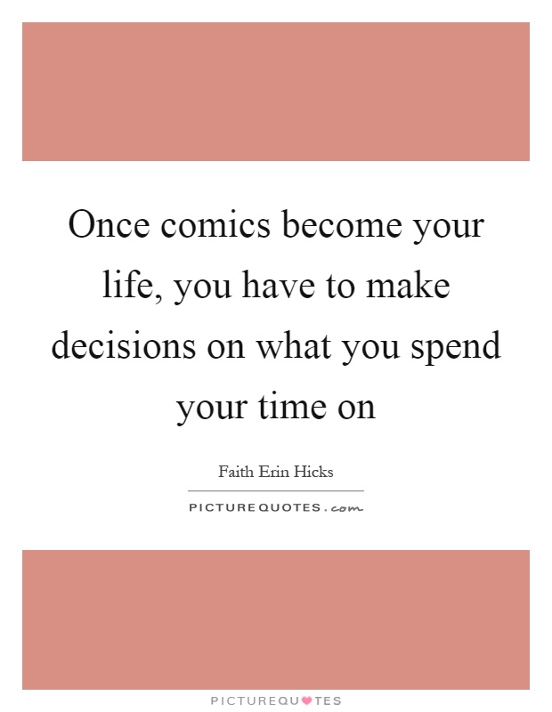 Once comics become your life, you have to make decisions on what you spend your time on Picture Quote #1