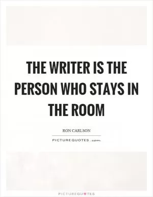 The writer is the person who stays in the room Picture Quote #1