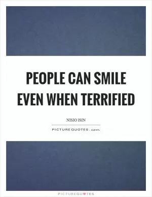 People can smile even when terrified Picture Quote #1