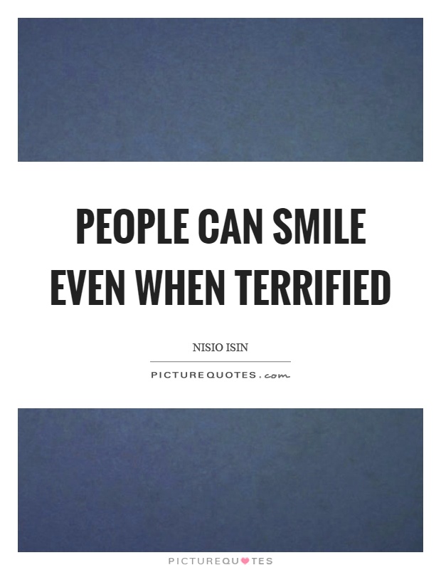 People can smile even when terrified Picture Quote #1
