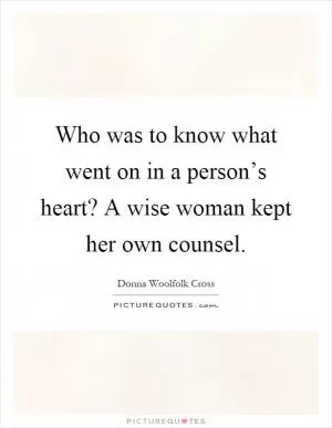 Who was to know what went on in a person’s heart? A wise woman kept her own counsel Picture Quote #1