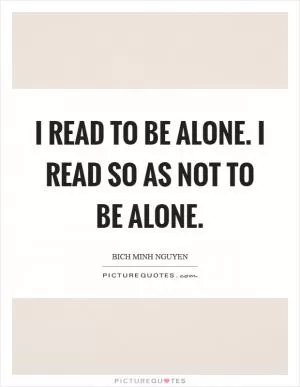 I read to be alone. I read so as not to be alone Picture Quote #1