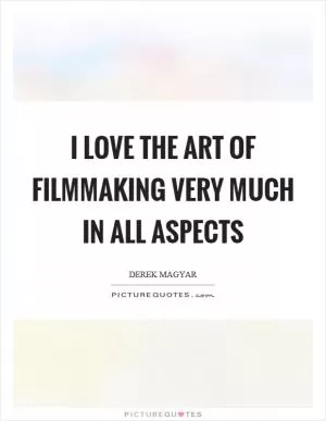 I love the art of filmmaking very much in all aspects Picture Quote #1