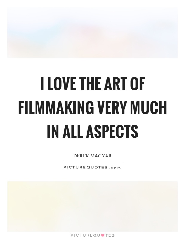 I love the art of filmmaking very much in all aspects Picture Quote #1