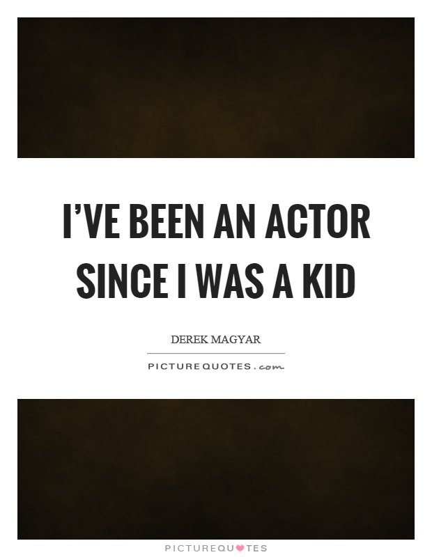 I've been an actor since I was a kid Picture Quote #1