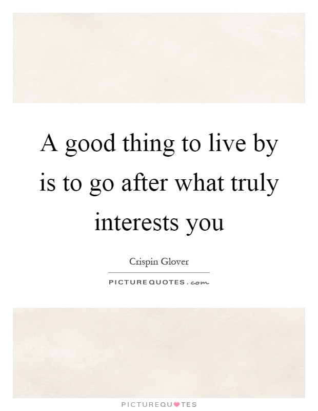 A good thing to live by is to go after what truly interests you Picture Quote #1