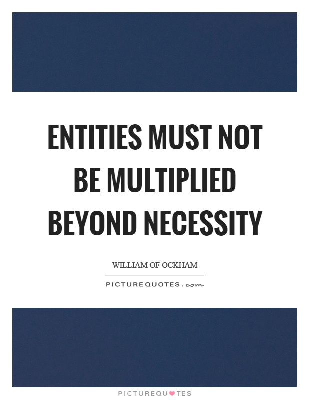 Entities must not be multiplied beyond necessity Picture Quote #1