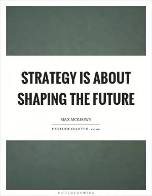 Strategy is about shaping the future Picture Quote #1