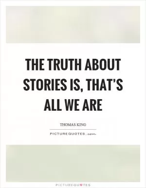 The truth about stories is, that’s all we are Picture Quote #1
