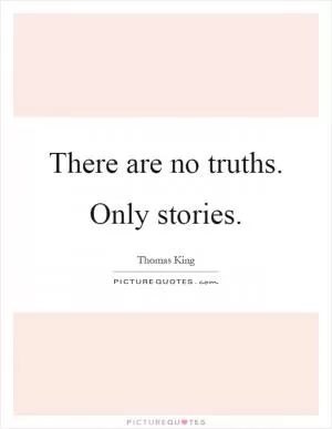 There are no truths. Only stories Picture Quote #1
