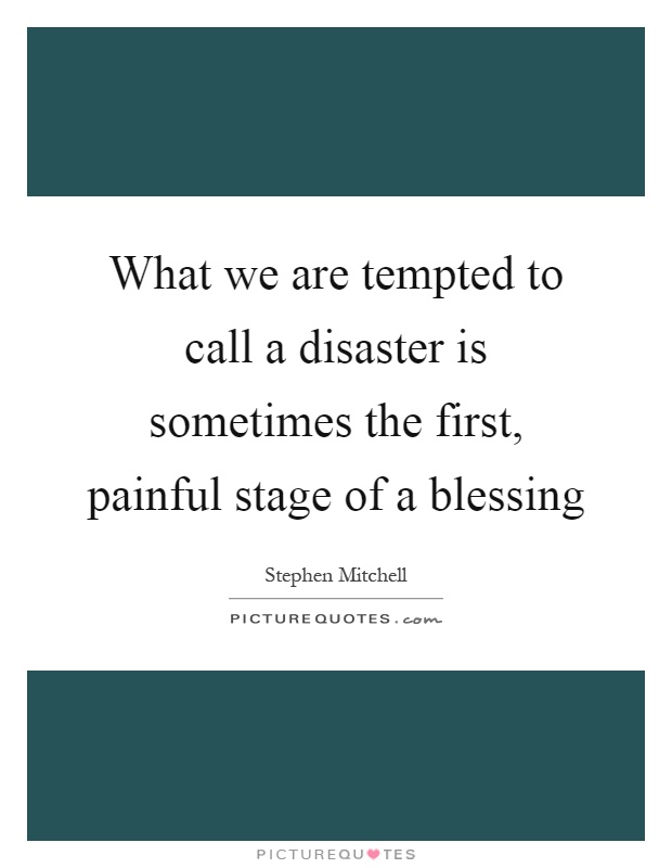 What we are tempted to call a disaster is sometimes the first, painful stage of a blessing Picture Quote #1
