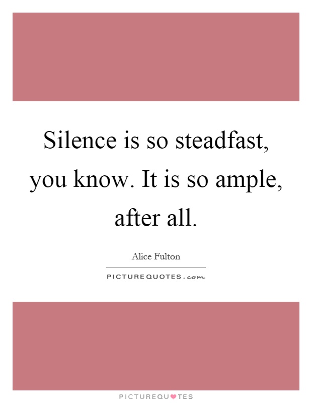 Silence is so steadfast, you know. It is so ample, after all Picture Quote #1