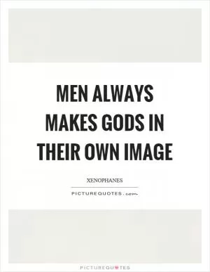 Men always makes gods in their own image Picture Quote #1