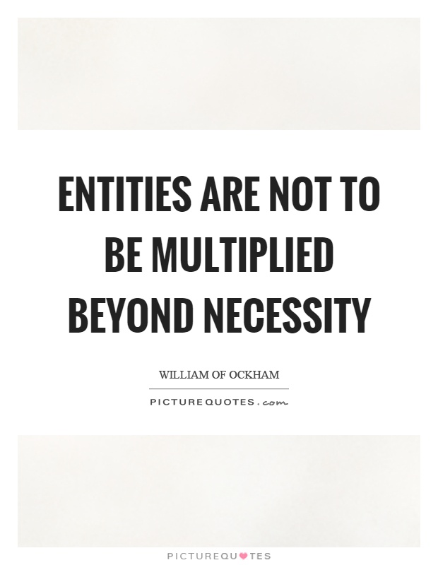 Entities are not to be multiplied beyond necessity Picture Quote #1