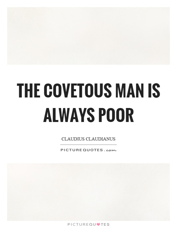The covetous man is always poor Picture Quote #1