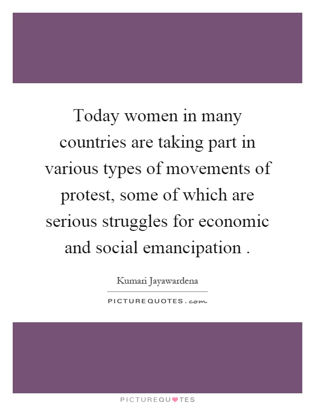 Today women in many countries are taking part in various types of movements of protest, some of which are serious struggles for economic and social emancipation Picture Quote #1