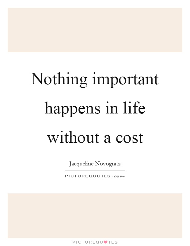 Nothing important happens in life without a cost Picture Quote #1