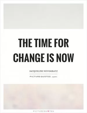 The time for change is now Picture Quote #1