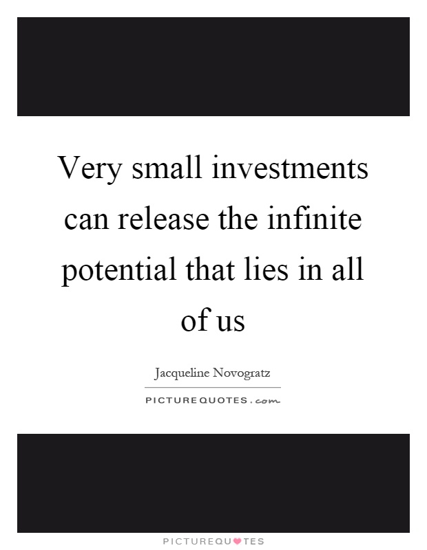 Very small investments can release the infinite potential that lies in all of us Picture Quote #1