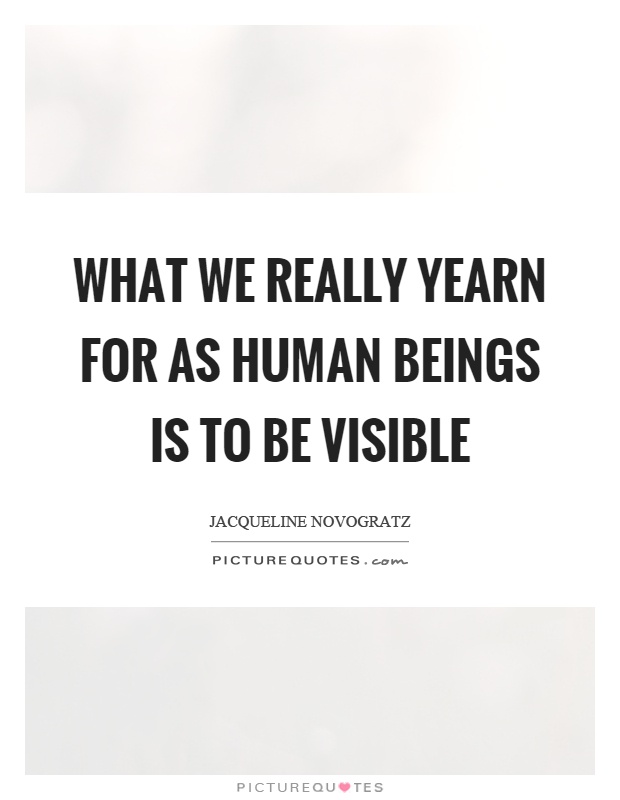 What we really yearn for as human beings is to be visible Picture Quote #1