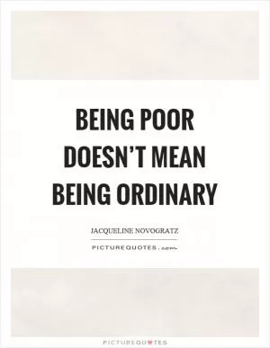 Being poor doesn’t mean being ordinary Picture Quote #1