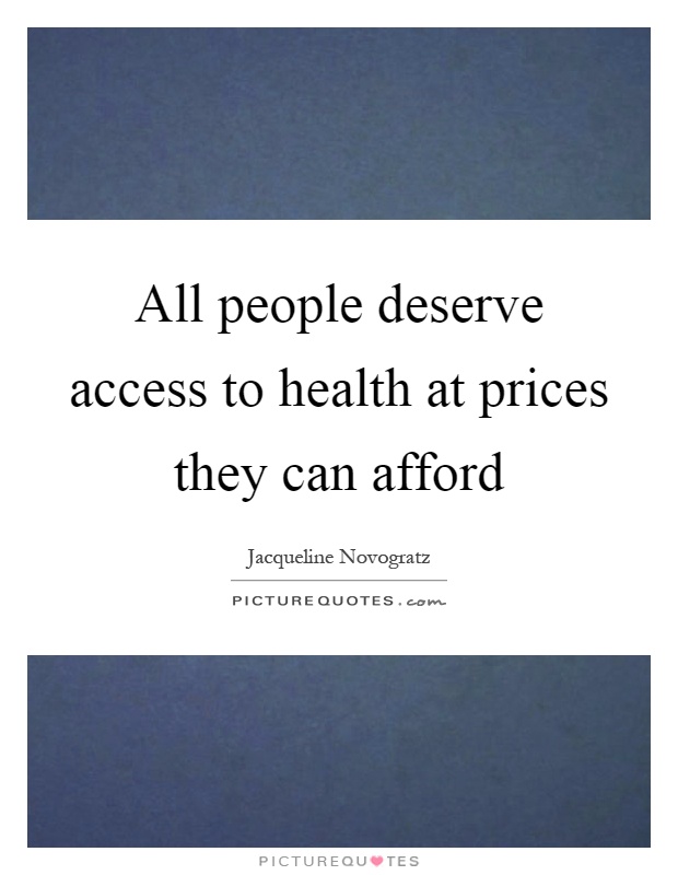 All people deserve access to health at prices they can afford Picture Quote #1